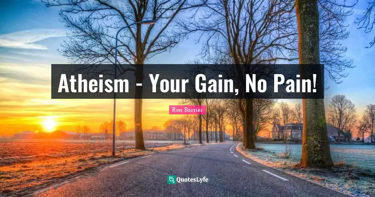 Atheism - Your Gain, No Pain!