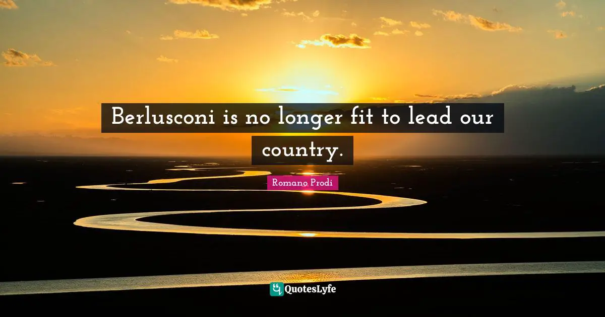 Berlusconi is no longer fit to lead our country.