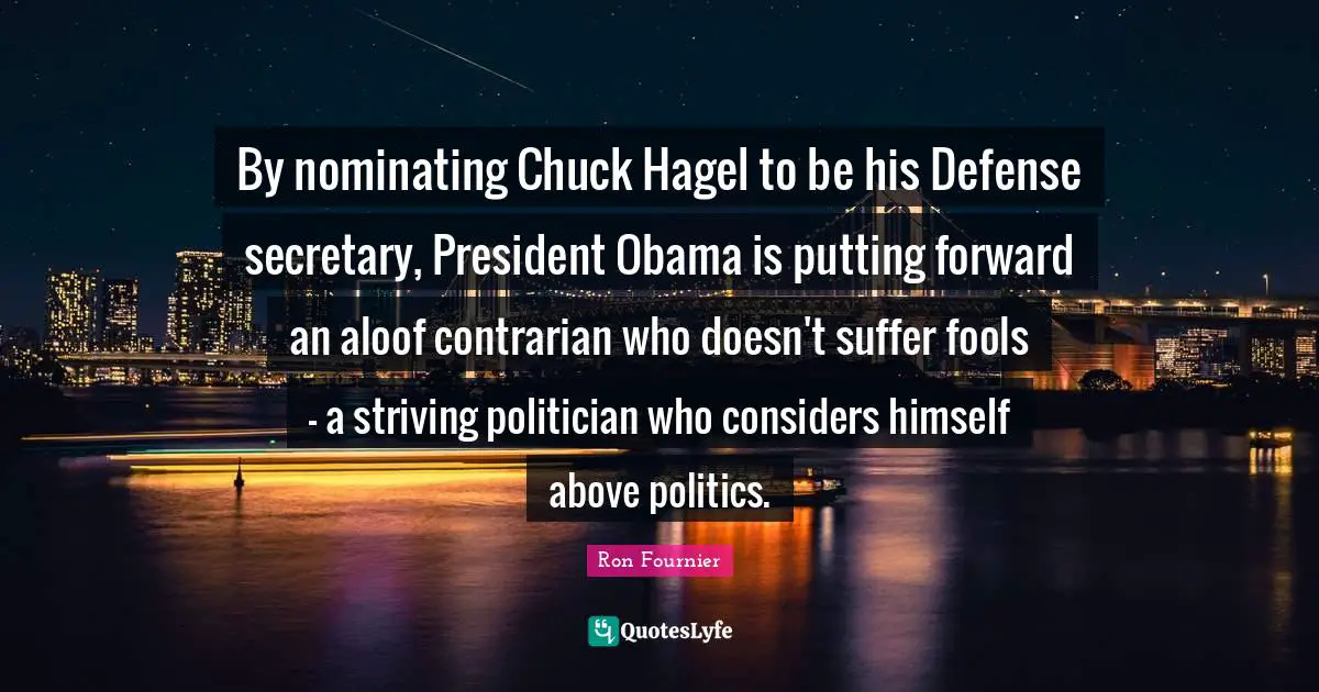 By nominating Chuck Hagel to be his Defense secretary, President Obama is putting forward an aloof contrarian who doesn't suffer fools - a striving politician who considers himself above politics.