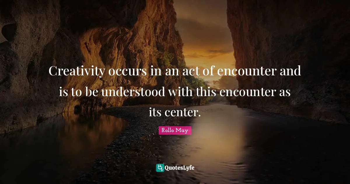 Creativity occurs in an act of encounter and is to be understood with this encounter as its center.
