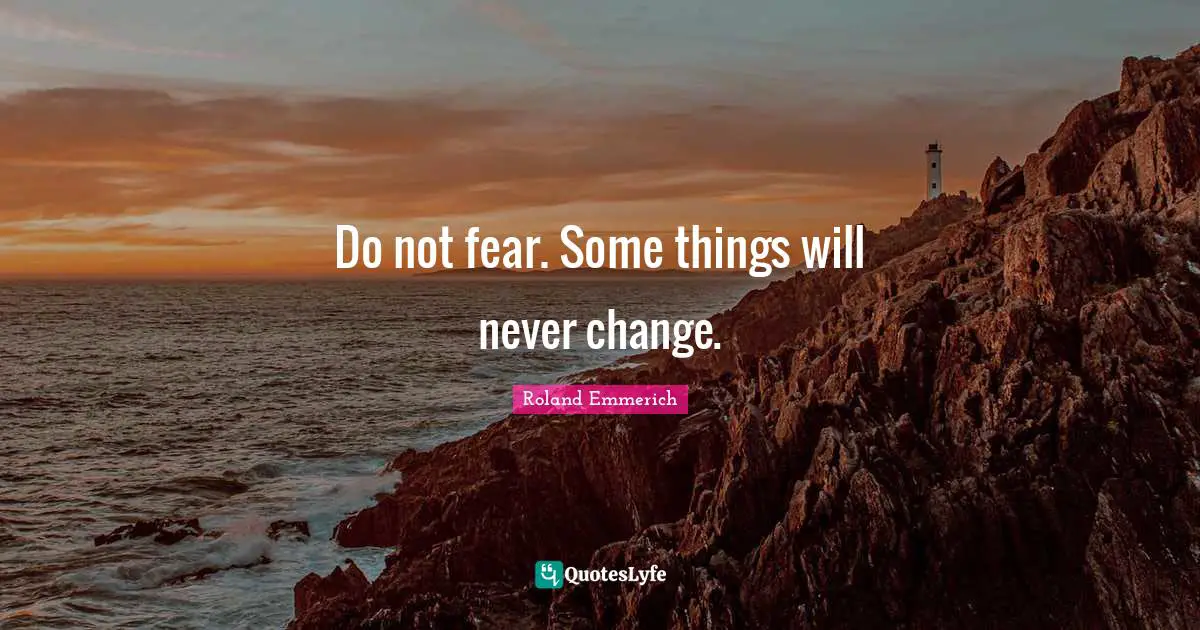 Do Not Fear Quotes: "Do not fear. Some things will never change."