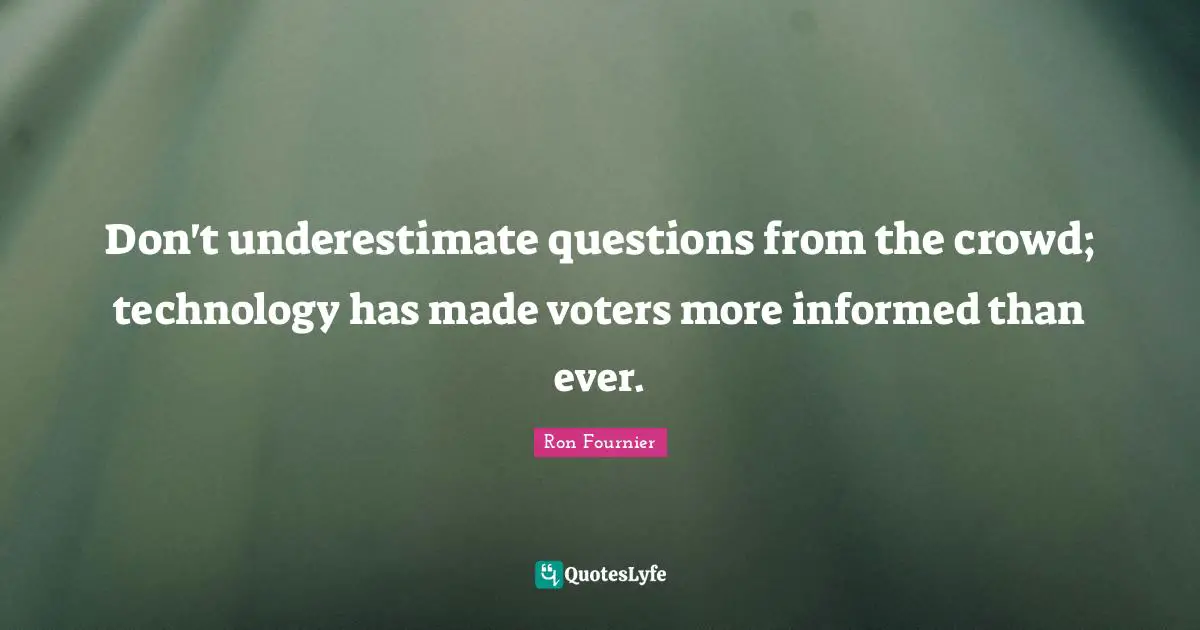 Don't underestimate questions from the crowd; technology has made voters more informed than ever.