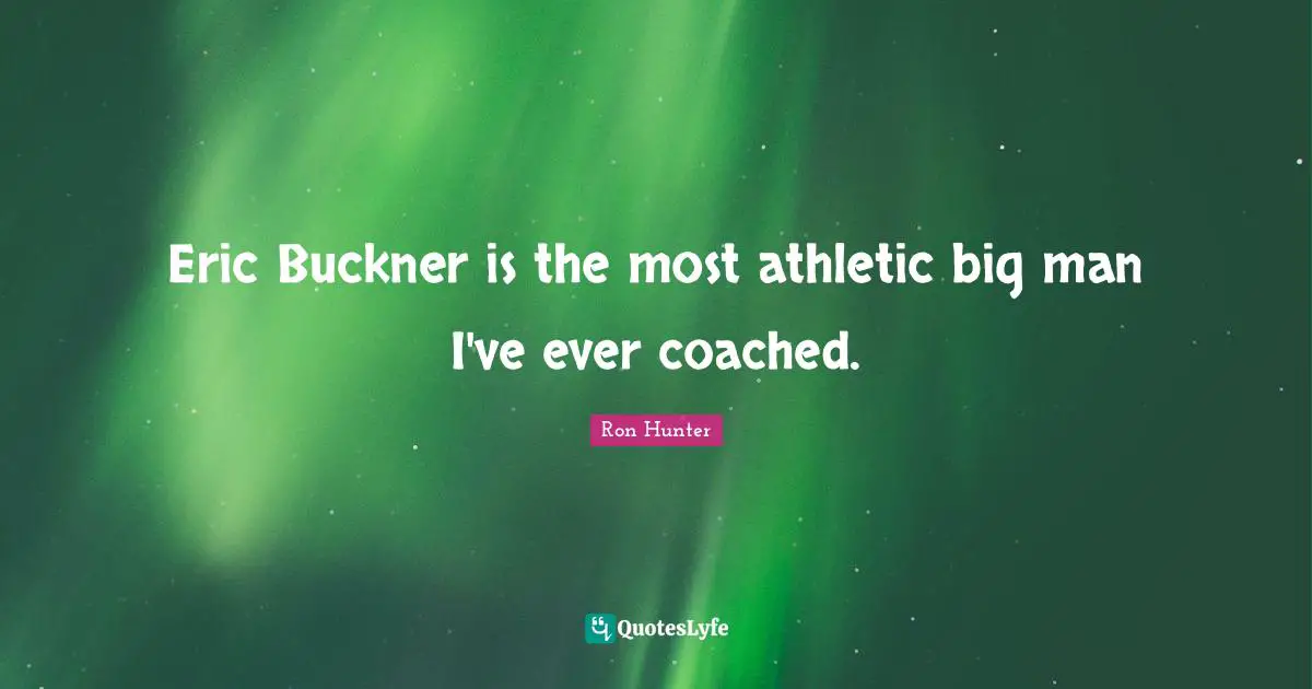 Eric Buckner is the most athletic big man I've ever coached.