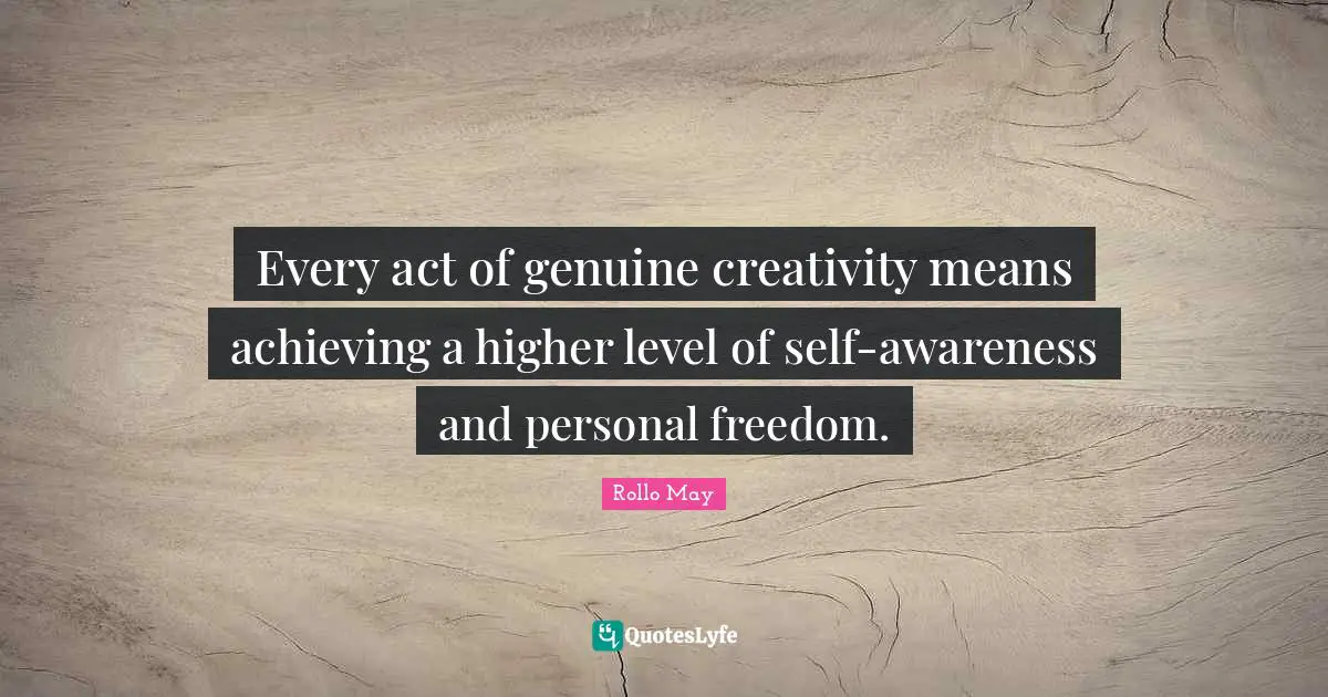 Personal Freedom Quotes: "Every act of genuine creativity means achieving a higher level of self-awareness and personal freedom."