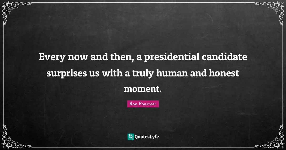 Every now and then, a presidential candidate surprises us with a truly human and honest moment.