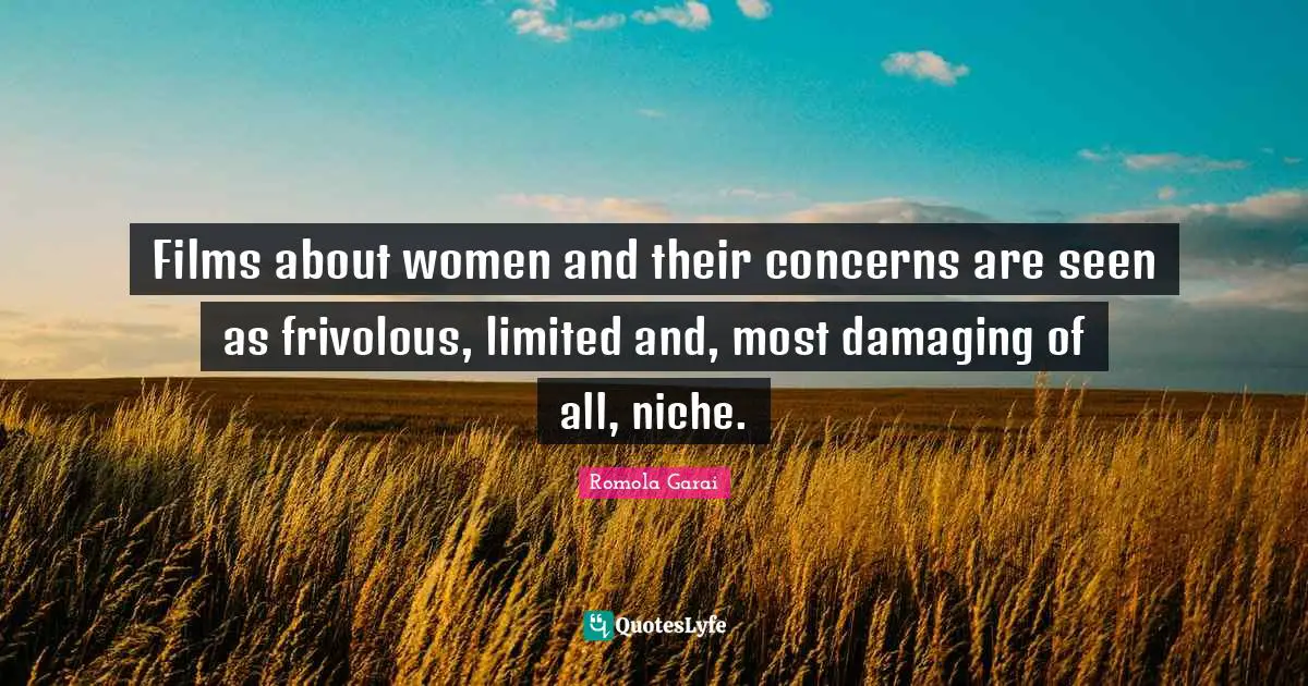 Films about women and their concerns are seen as frivolous, limited and, most damaging of all, niche.