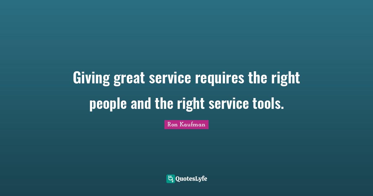 Giving great service requires the right people and the right service tools.
