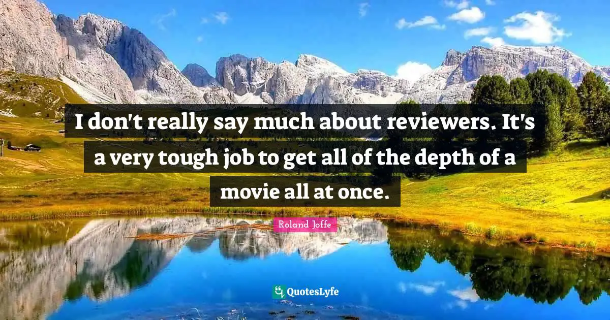 I don't really say much about reviewers. It's a very tough job to get all of the depth of a movie all at once.