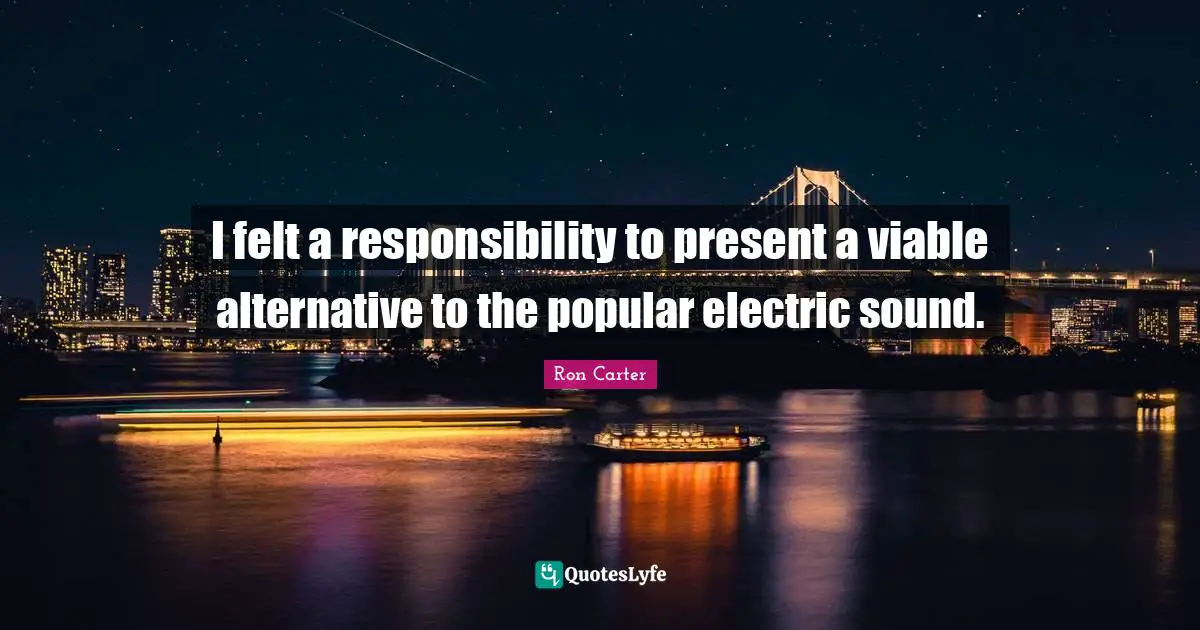 I felt a responsibility to present a viable alternative to the popular electric sound.