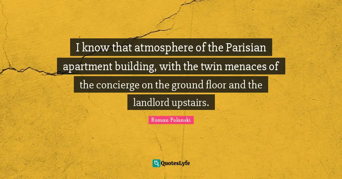 I know that atmosphere of the Parisian apartment building, with the twin menaces of the concierge on the ground floor and the landlord upstairs.