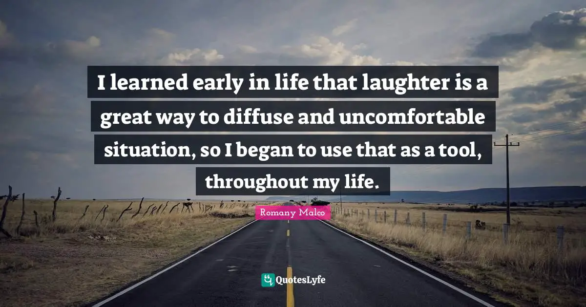 Uncomfortable Situations Quotes: "I learned early in life that laughter is a great way to diffuse and uncomfortable situation, so I began to use that as a tool, throughout my life."