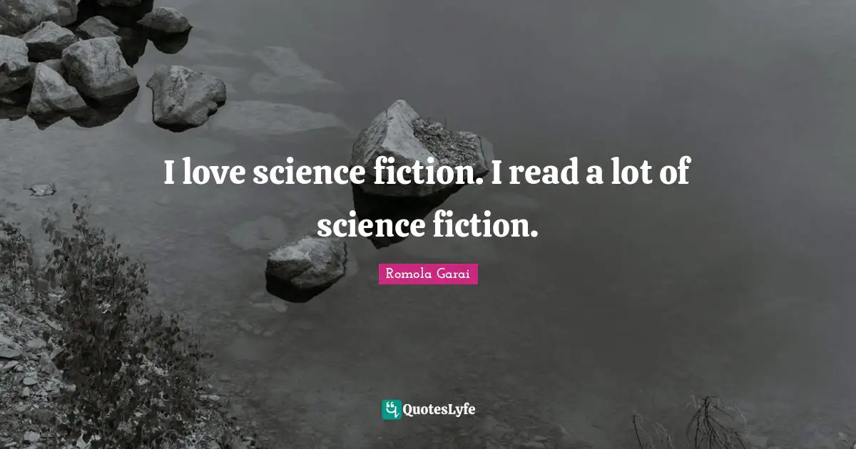 I love science fiction. I read a lot of science fiction.