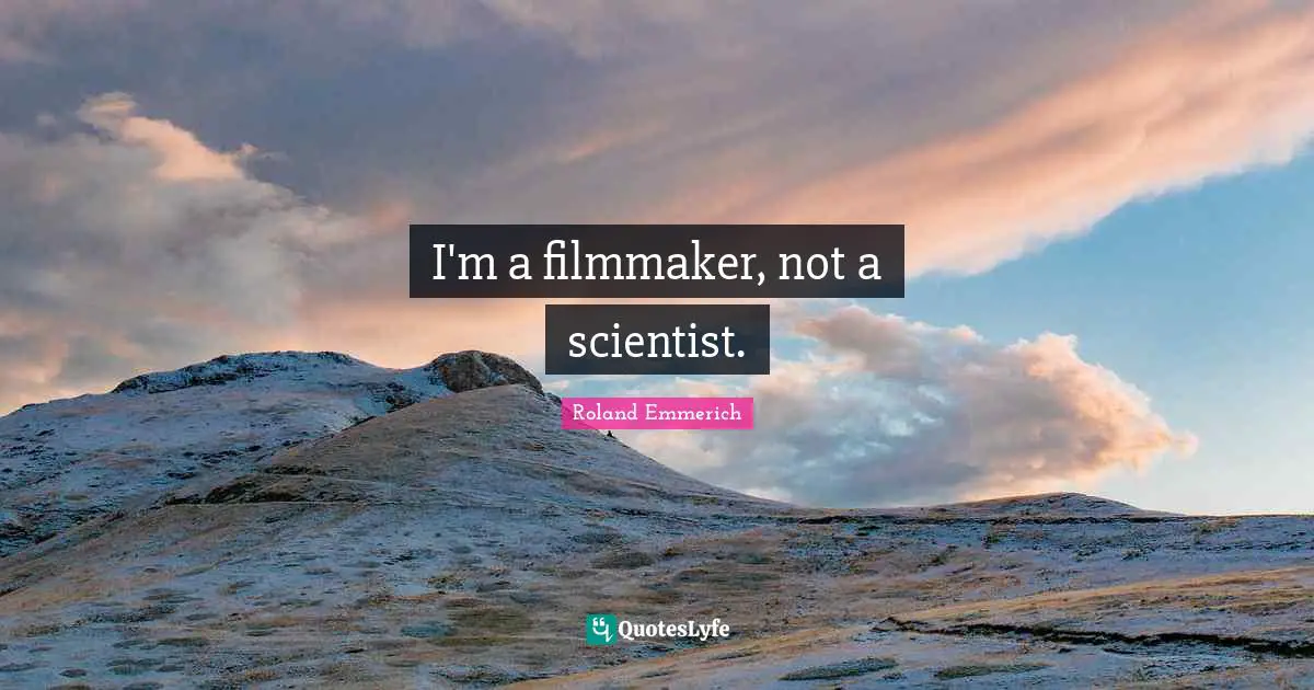 Filmmaker Quotes: "I'm a filmmaker, not a scientist."