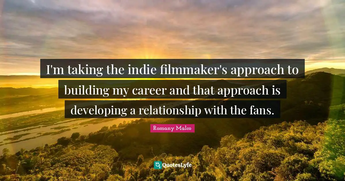 I'm taking the indie filmmaker's approach to building my career and that approach is developing a relationship with the fans.