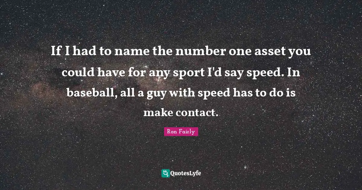If I had to name the number one asset you could have for any sport I'd say speed. In baseball, all a guy with speed has to do is make contact.