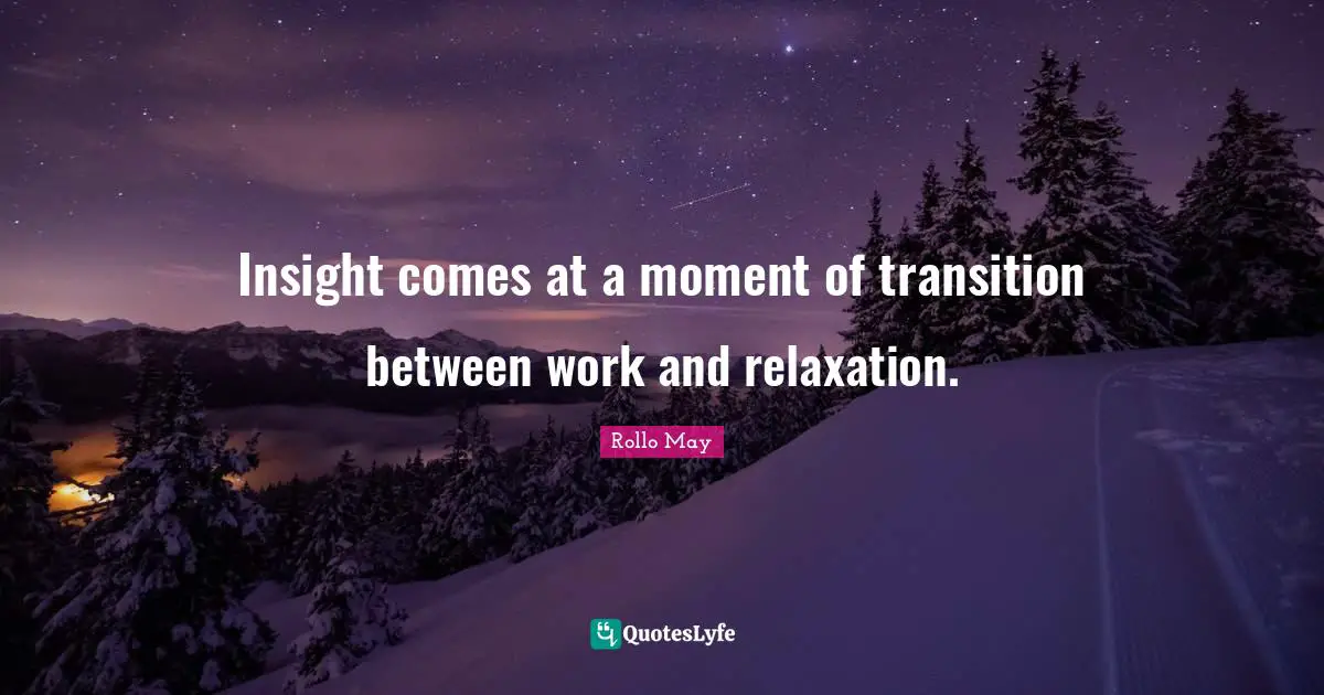 Insight comes at a moment of transition between work and relaxation.
