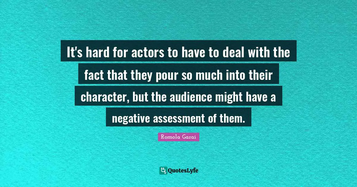 It's hard for actors to have to deal with the fact that they pour so much into their character, but the audience might have a negative assessment of them.