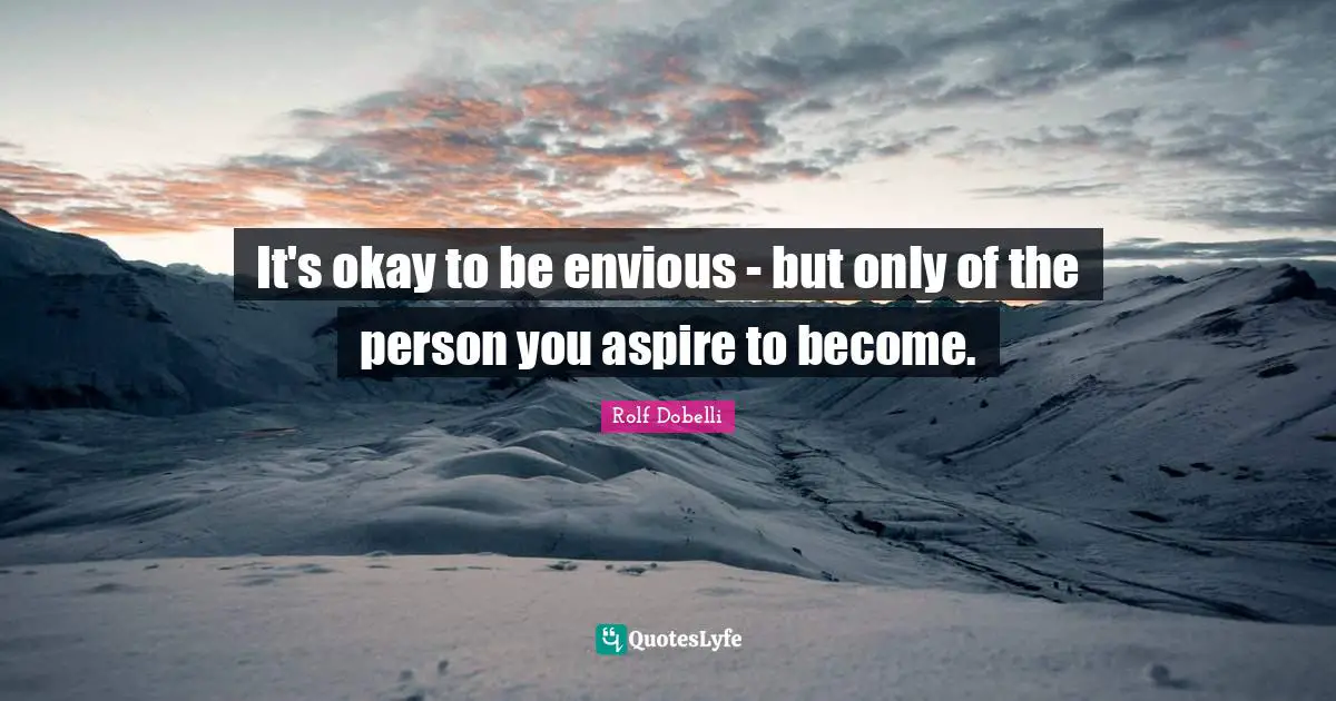 It's okay to be envious - but only of the person you aspire to become.