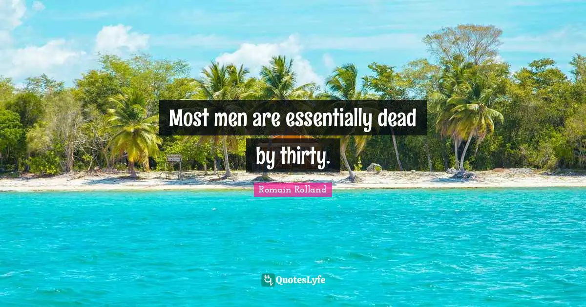 Most men are essentially dead by thirty.