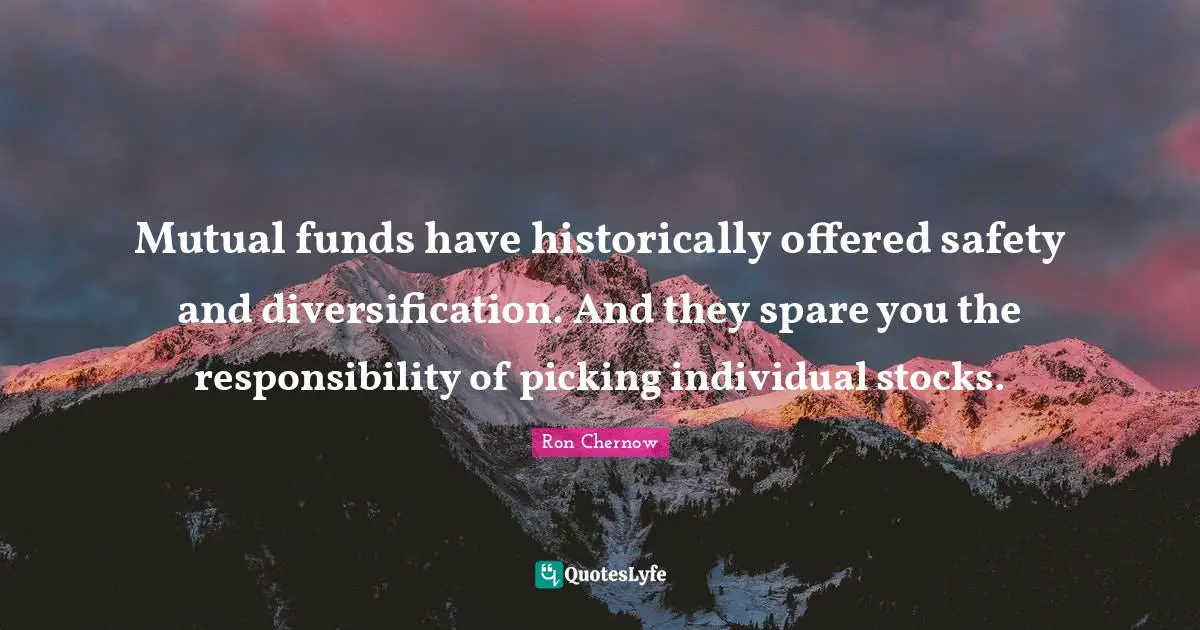 Safety Quotes: "Mutual funds have historically offered safety and diversification. And they spare you the responsibility of picking individual stocks."