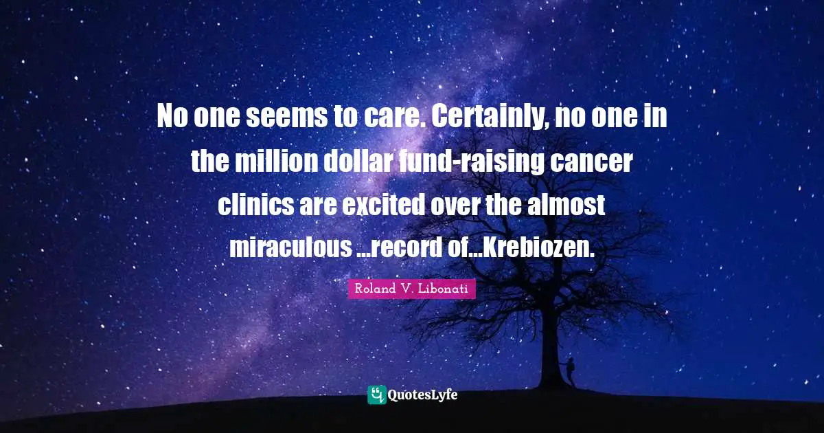 No one seems to care. Certainly, no one in the million dollar fund-raising cancer clinics are excited over the almost miraculous ...record of...Krebiozen.