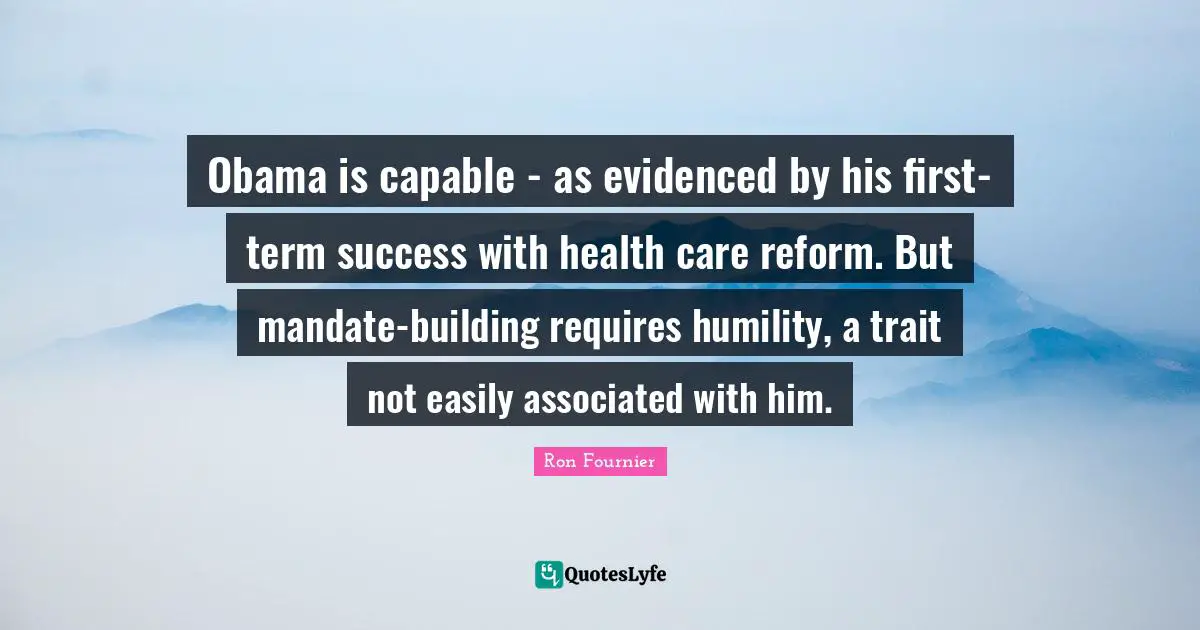 Obama is capable - as evidenced by his first-term success with health care reform. But mandate-building requires humility, a trait not easily associated with him.