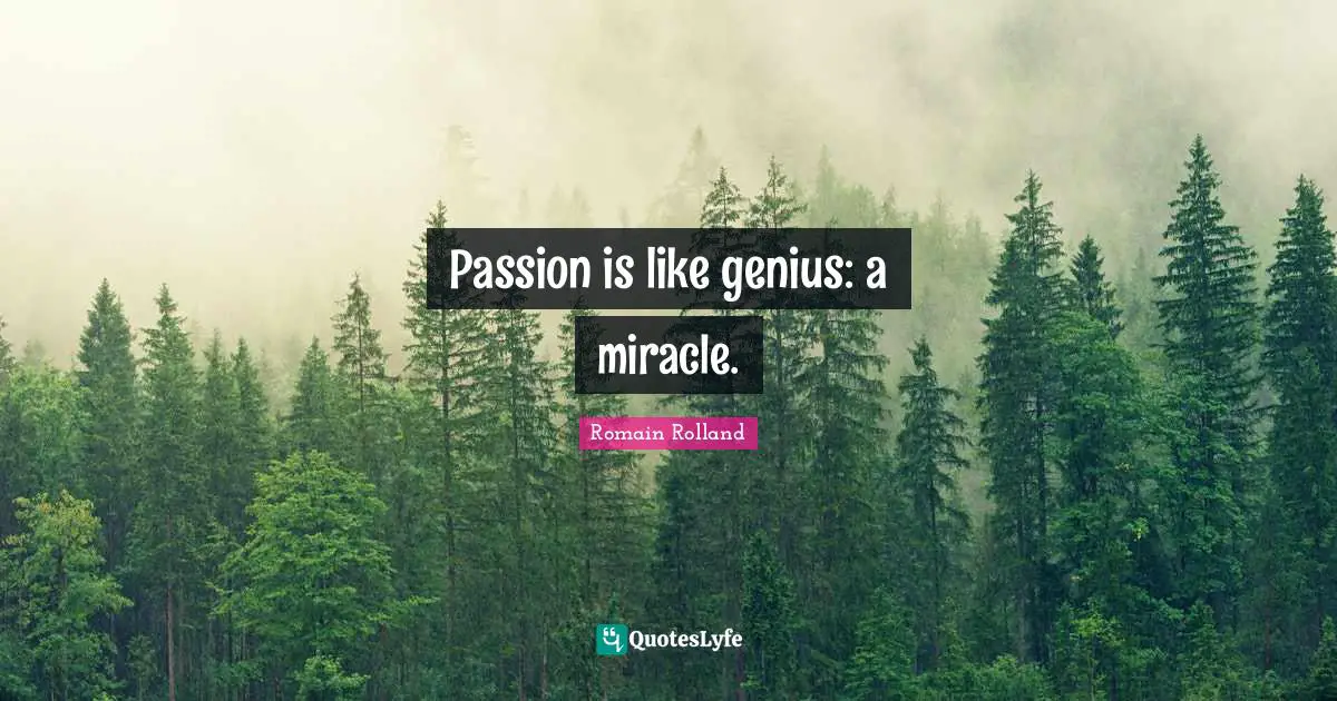 Romain Rolland Quotes: "Passion is like genius: a miracle."