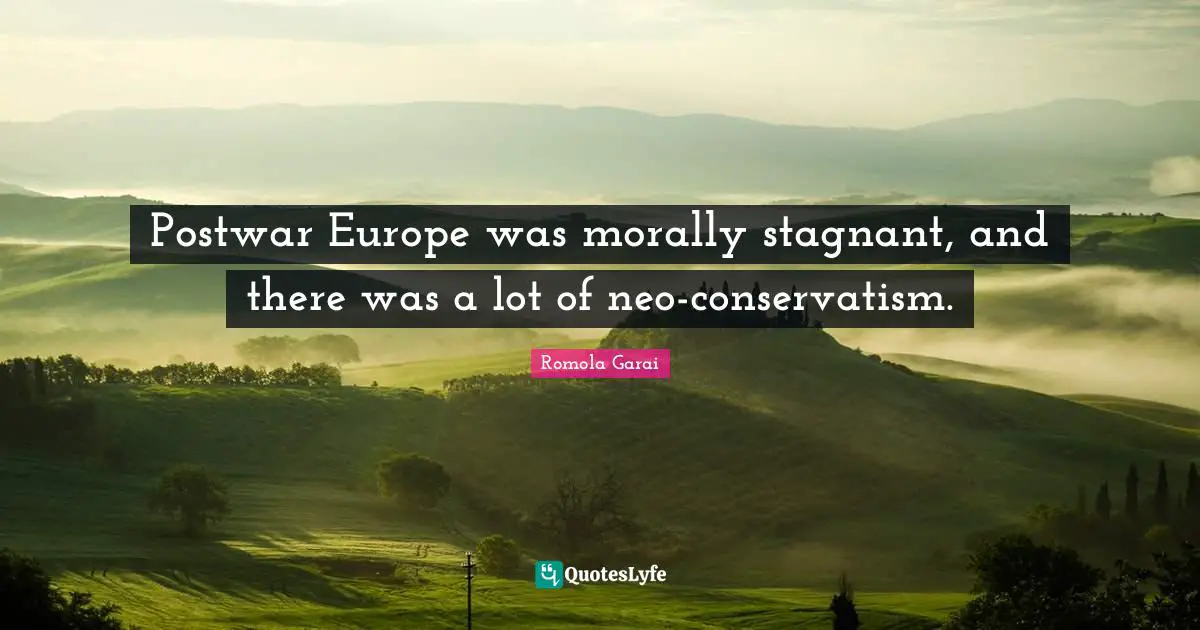Postwar Europe was morally stagnant, and there was a lot of neo-conservatism.