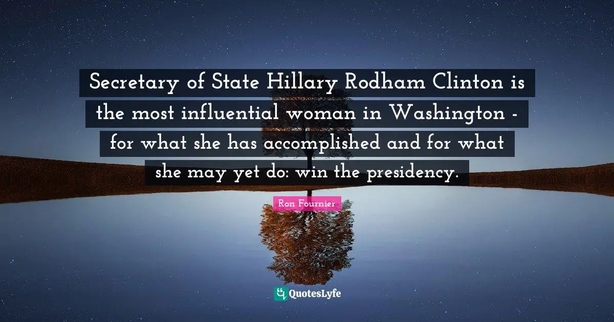 Secretary of State Hillary Rodham Clinton is the most influential woman in Washington - for what she has accomplished and for what she may yet do: win the presidency.