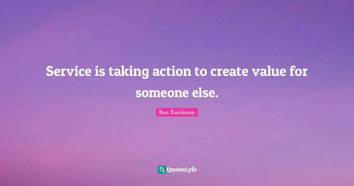 Taking Action Quotes: "Service is taking action to create value for someone else."