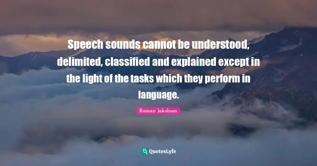 Speech sounds cannot be understood, delimited, classified and explained except in the light of the tasks which they perform in language.