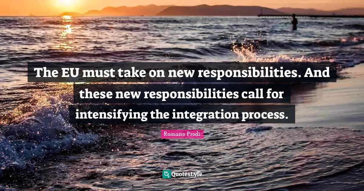 Integration Quotes: "The EU must take on new responsibilities. And these new responsibilities call for intensifying the integration process."