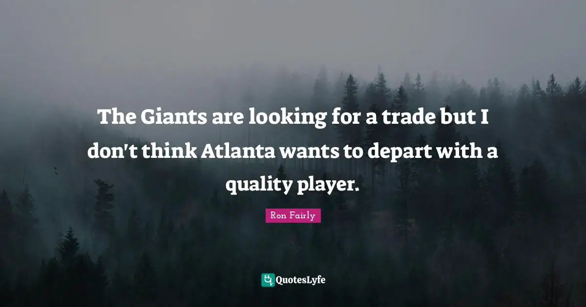 Trade Quotes: "The Giants are looking for a trade but I don't think Atlanta wants to depart with a quality player."