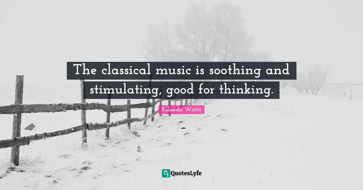 The classical music is soothing and stimulating, good for thinking.