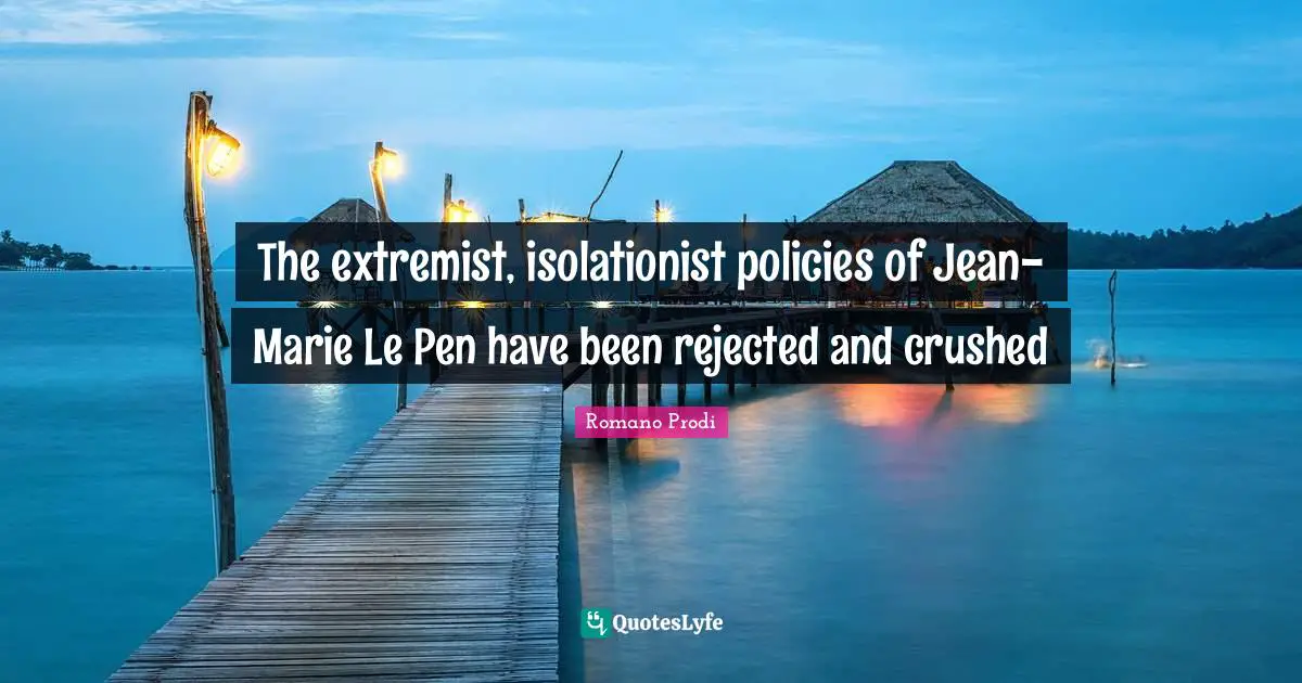 Extremist Quotes: "The extremist, isolationist policies of Jean-Marie Le Pen have been rejected and crushed"
