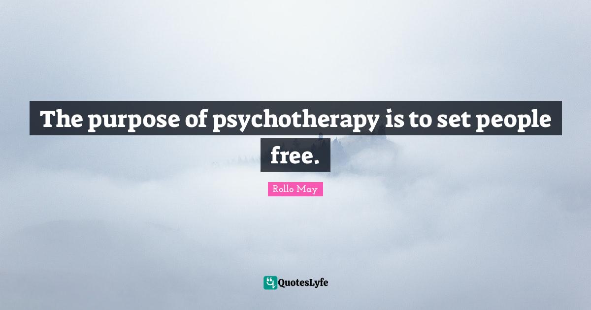 The purpose of psychotherapy is to set people free.