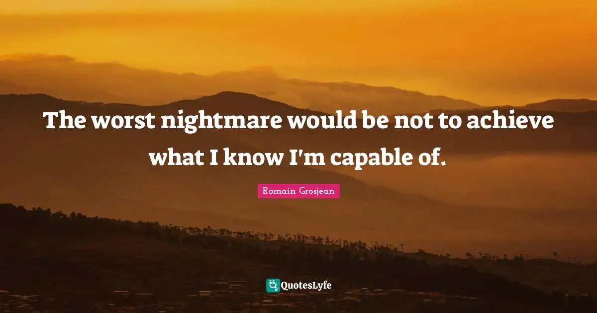 Nightmare Quotes: "The worst nightmare would be not to achieve what I know I'm capable of."