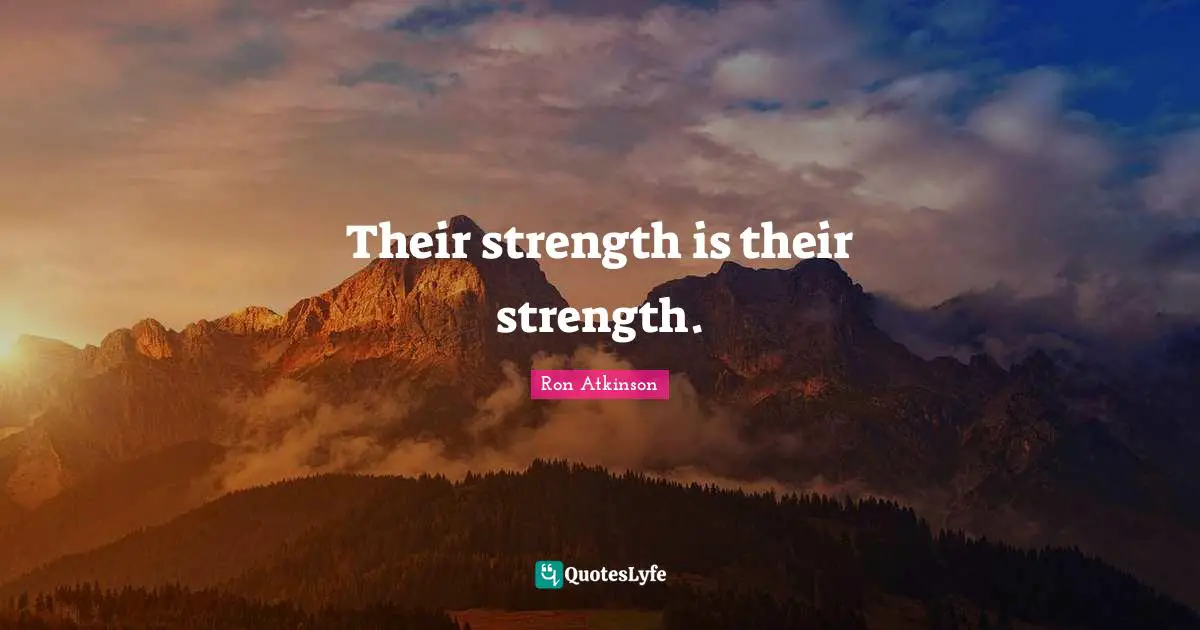 Their strength is their strength.