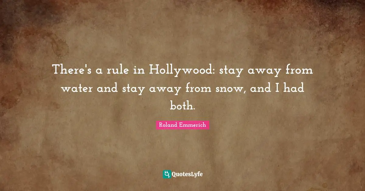 There's a rule in Hollywood: stay away from water and stay away from snow, and I had both.