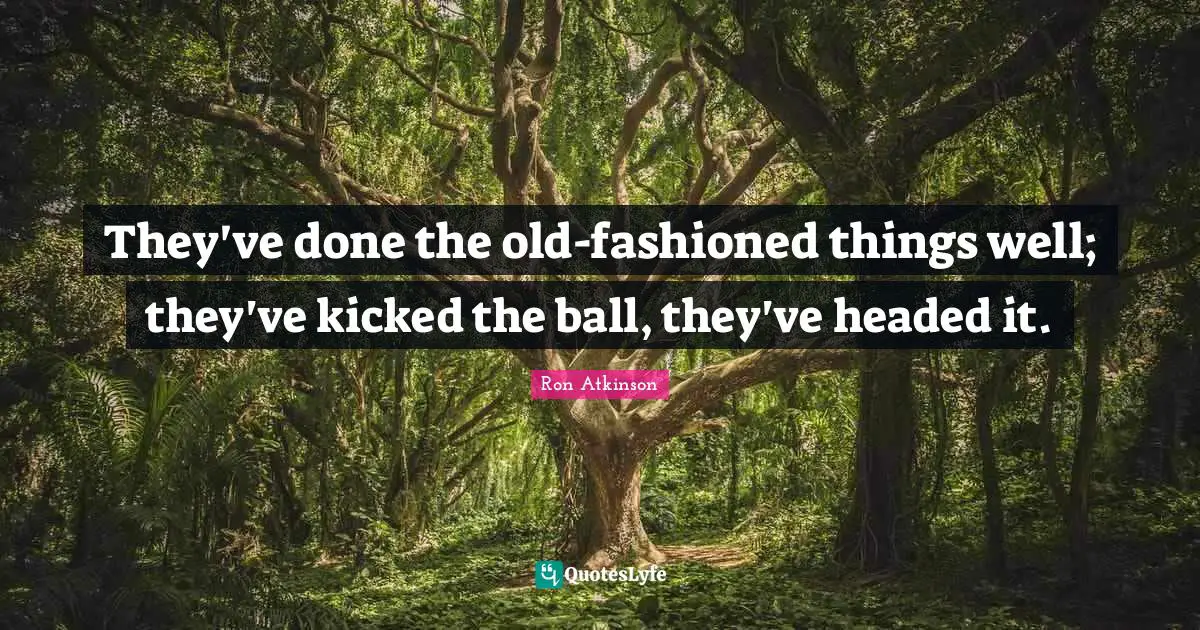 They've done the old-fashioned things well; they've kicked the ball, they've headed it.