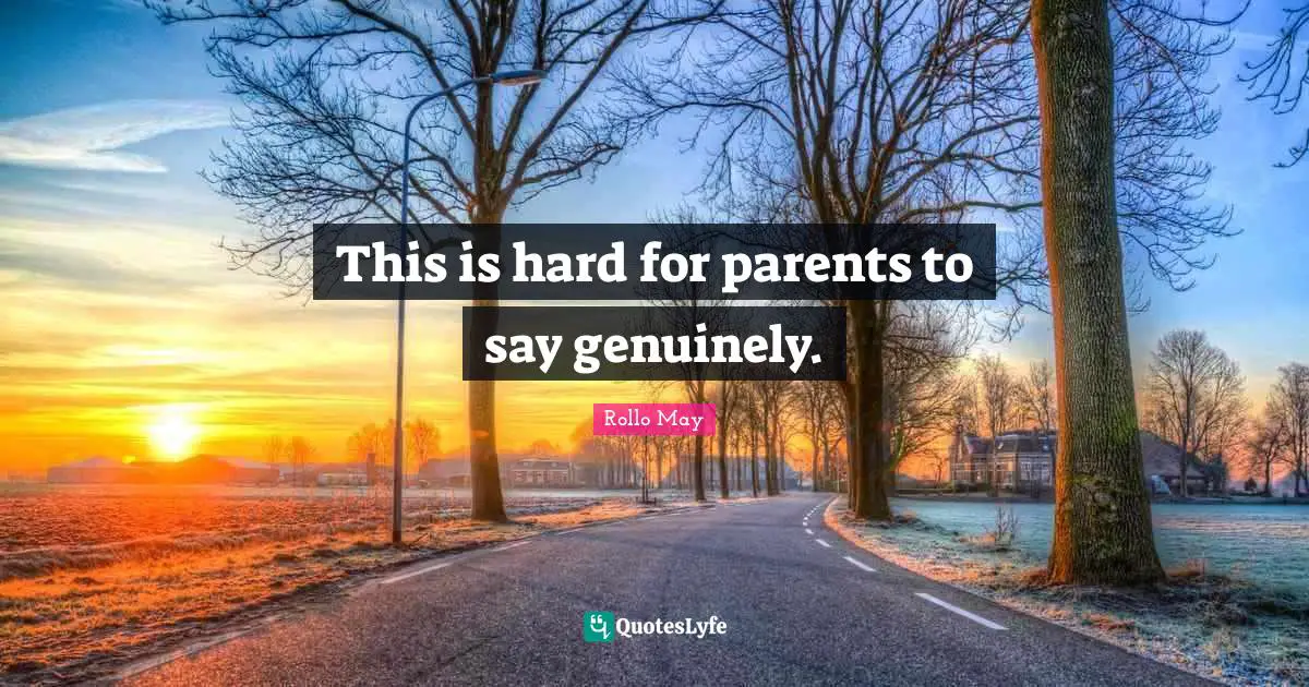 This is hard for parents to say genuinely.