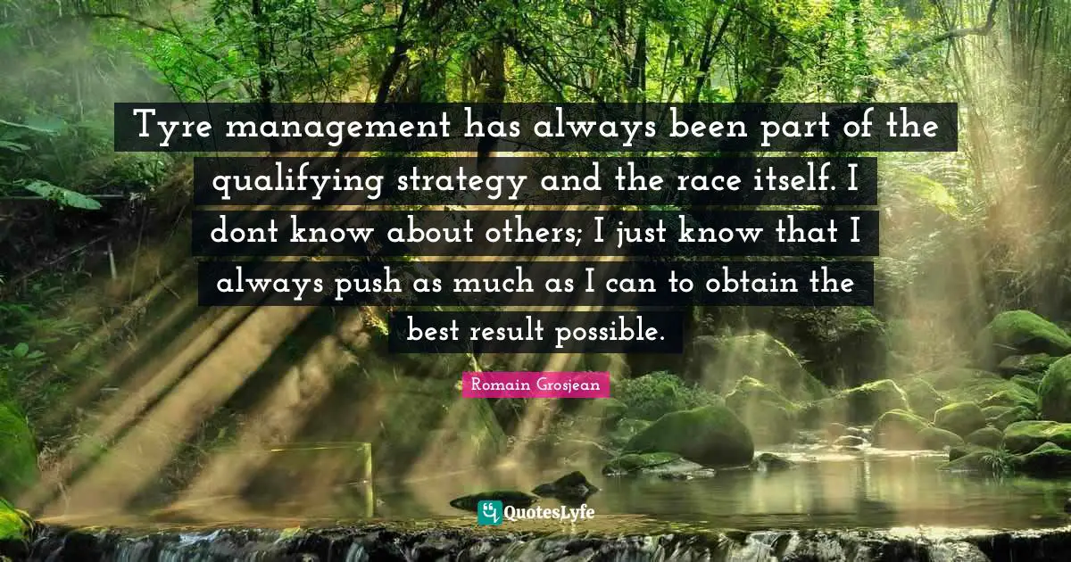 Qualifying Quotes: "Tyre management has always been part of the qualifying strategy and the race itself. I dont know about others; I just know that I always push as much as I can to obtain the best result possible."
