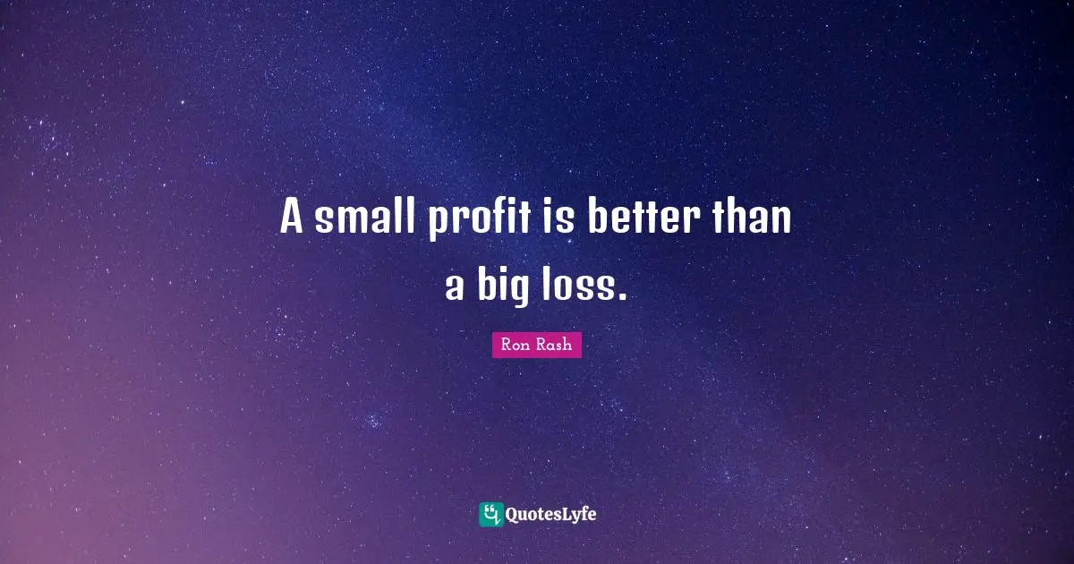 Profit Quotes: "A small profit is better than a big loss."