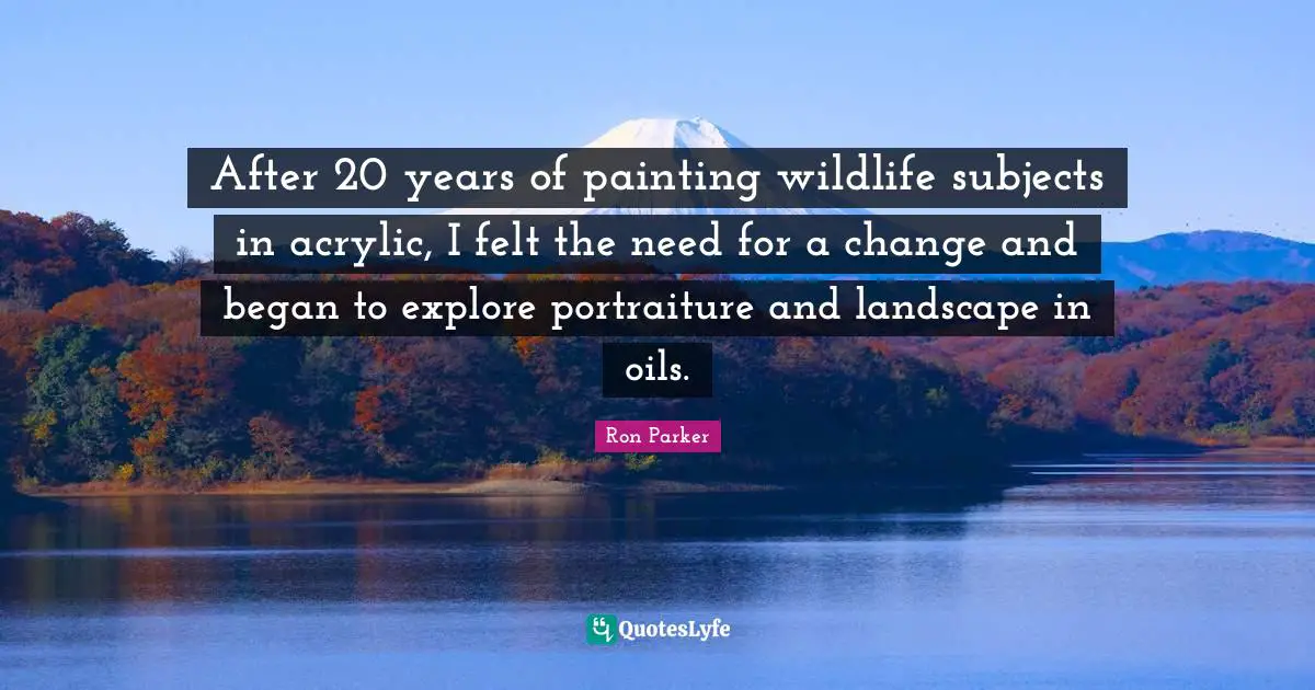 After 20 years of painting wildlife subjects in acrylic, I felt the need for a change and began to explore portraiture and landscape in oils.