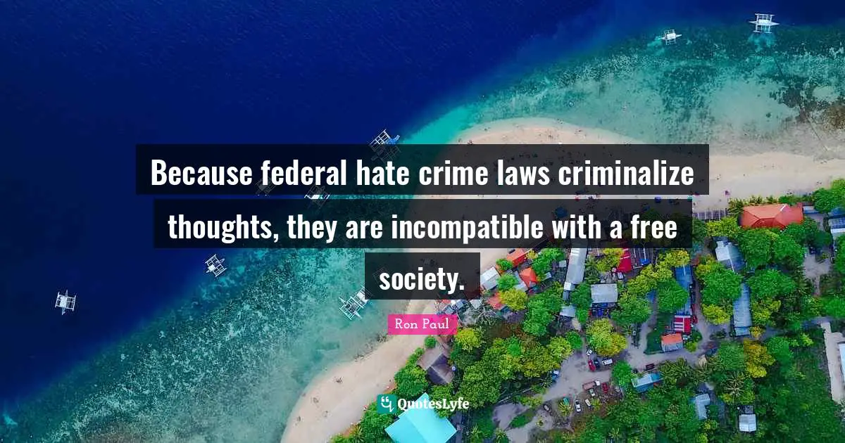 Because federal hate crime laws criminalize thoughts, they are incompatible with a free society.