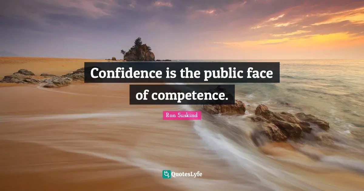 Competence Quotes: "Confidence is the public face of competence."