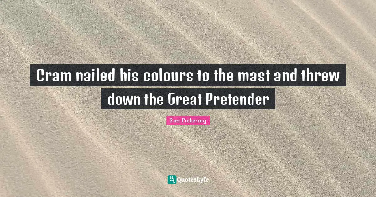 Cram nailed his colours to the mast and threw down the Great Pretender