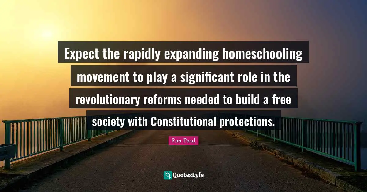Expect the rapidly expanding homeschooling movement to play a significant role in the revolutionary reforms needed to build a free society with Constitutional protections.