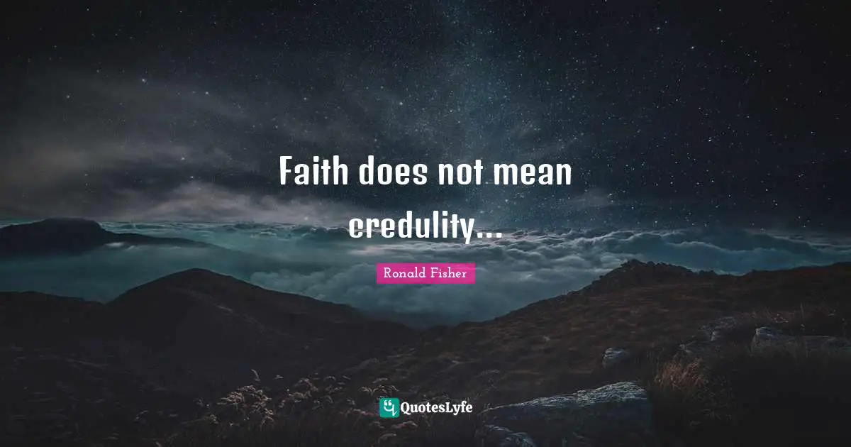 Faith does not mean credulity...