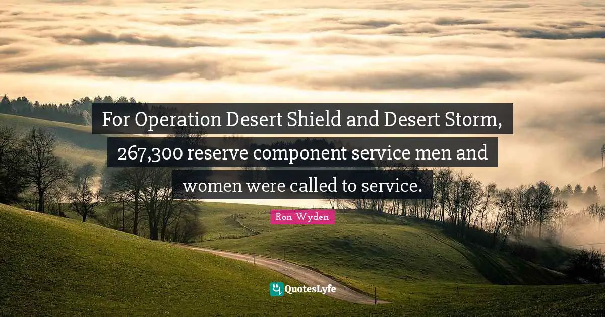 For Operation Desert Shield and Desert Storm, 267,300 reserve component service men and women were called to service.
